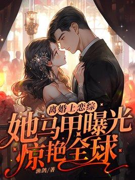 离婚上恋综!她马甲曝光惊艳全球